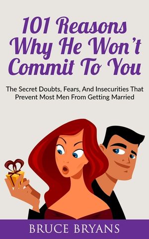 101 Reasons Why He Won't Commit To You: The Secret Fears, Doubts, and Insecurities That Prevent Most Men from Getting Married image number 0