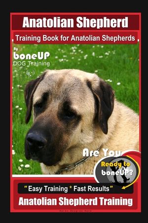 Anatolian Shepherd Training Book for Anatolian Shepherds By BoneUP DOG Training, Are You Ready to Bone Up? Easy Training * Fast Results, Anatolian She image number 0
