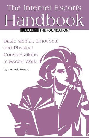 The Internet Escort's Handbook Book 1: The Foundation: Basic Mental, Emotional and Physical Considerations in Escort Work image number 0