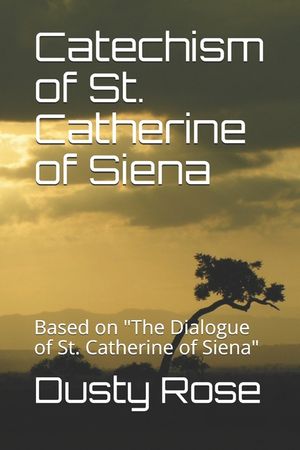 Catechism of St. Catherine of Siena: Based on "The Dialogue of St. Catherine of Siena" image number 0