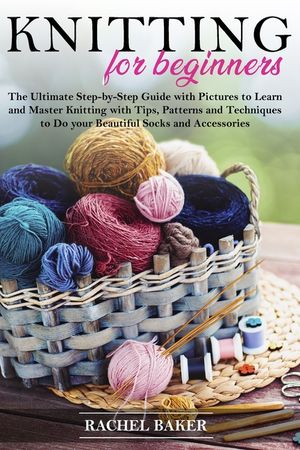Knitting for Beginners: The Ultimate Step-by-Step Guide with Pictures to Learn and Master Knitting with Tips, Patterns and Techniques to Do yo image number 0