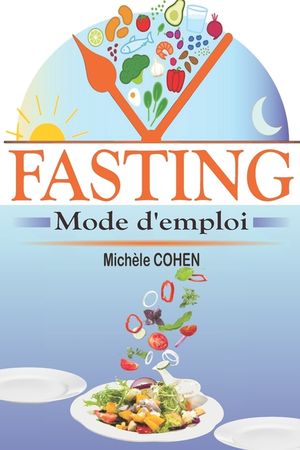 Fasting, mode d'emploi: Le guide du je&ucirc;ne intermittent le plus complet pour perdre du poids naturellement, gagner en &eacute;nergie et vivre plus lon image number 0