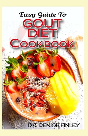 Easy Guide To Gout Diet Cookbook: 50+ Homemade, Assorted, Delectable Recipes for managing and preventing gout! image number 0