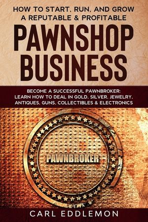 How to Start, Run, and Grow a Reputable & Profitable Pawnshop Business: Become a Successful Pawnbroker: Learn How to Deal in Gold, Silver, Jewelry, An image number 0