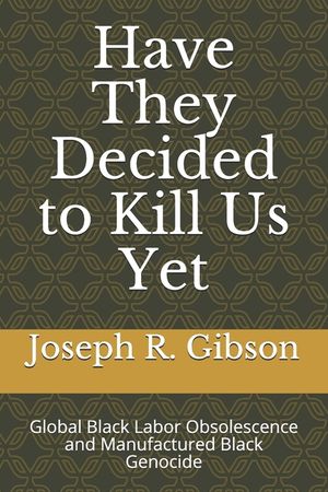 Have They Decided to Kill Us Yet: Global Black Labor Obsolescence and Manufactured Black Genocide image number 0
