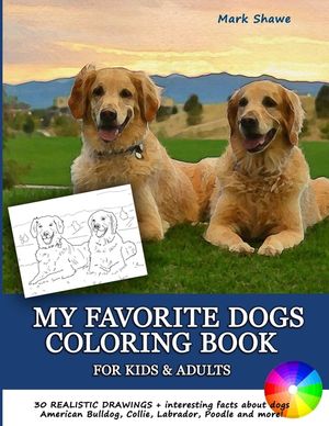 MY FAVORITE DOGS Coloring Book for Kids & Adults: 30 realistic drawings + interesting facts about dogs. American Bulldog, Collie, Labrador, Poodle and image number 0