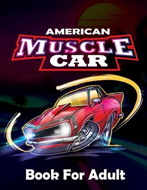 American Muscle Car Book For Adults: -Large Coloring book, Greatest Muscle Cars From 60's Coloring Book, Greatest American Muscle Car For Adult Colori image number 0