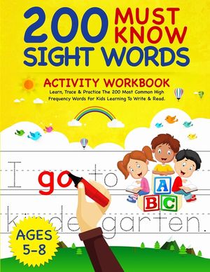 200 Must Know Sight Words Activity Workbook: Learn, Trace & Practice The 200 Most Common High Frequency Words For Kids Learning To Write & Read. - Age image number 0
