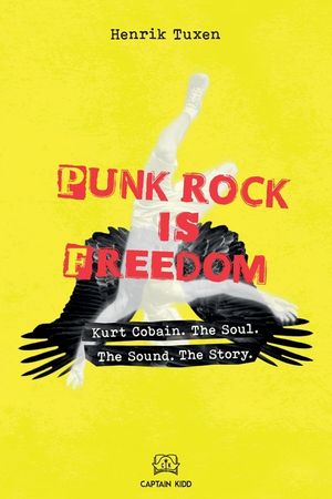 Punk Rock Is Freedom: Kurt Cobain. The Soul. The Sound. The Story. image number 0