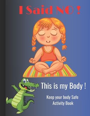 I Said NO, This is my Body !: Keep your body Safe activity book, perfect for kids ages 5-10 image number 0