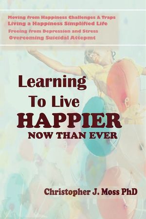 Learning to Live Happier Now Than Ever: Moving from happiness Challenges & Traps, Living a Happiness Simplified Life, Freeing from Depression and Stre image number 0
