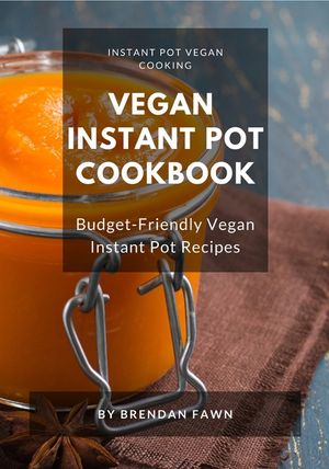 Vegan Instant Pot Cookbook: Budget-Friendly Vegan Instant Pot Recipes image number 0