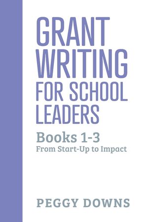 Grant Writing for School Leaders: Books 1-3: From Start-Up to Impact image number 0