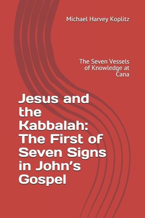 Jesus and the Kabbalah: The First of Seven Signs in John's Gospel: The Seven Vessels of Knowledge at Cana image number 0