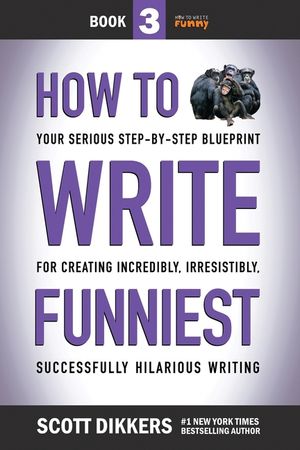 How to Write Funniest: Book Three of Your Serious Step-by-Step Blueprint for Creating Incredibly, Irresistibly, Successfully Hilarious Writin image number 0