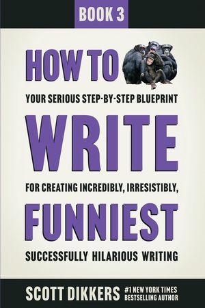 How to Write Funniest: Book Three of Your Serious Step-by-Step Blueprint for Creating Incredibly, Irresistibly, Successfully Hilarious Writin image number 0