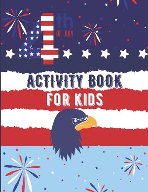 Fourth Of July Activity Book For Kids: 4th of July Coloring Book For Kids, Independence Day Gifts For Child image number 0