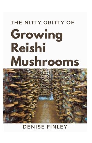 The Nitty of Growing Reishi Mushrooms: Simplified Manual to successfully Growing Reishi Mushrooms image number 0