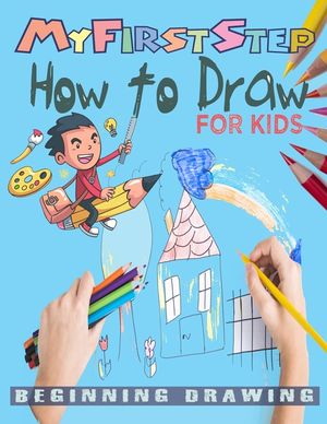 My First Step How To Draw: Learn To Draw step-by-step drawings with Funny animals and Characters For kids age 4-12. image number 0