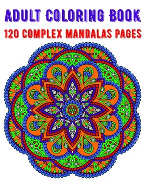 Adult Coloring Book 120 Complex Mandalas Pages: mandala coloring book for kids, adults, teens, beginners, girls: 120 amazing patterns and mandalas col image number 0