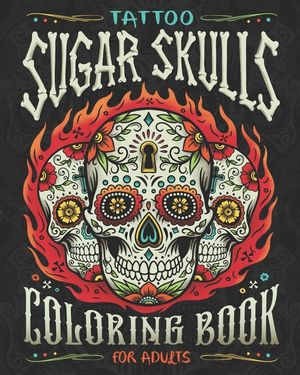 Tattoo Sugar Skulls Coloring Book for Adults: A Coloring Book of Beautiful Sugar Skulls for Adult Relaxation and Stress Relief image number 0