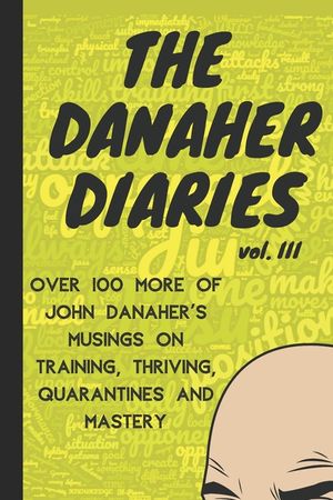 The Danaher Diaries Volume 3: Over 100 more of John Danaher's Musings on Training, Thriving, Quarantines and Mastery image number 0