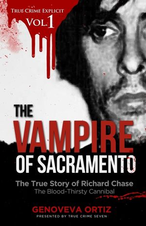 The Vampire of Sacramento: The True Story of Richard Chase The Blood-Thirsty Cannibal image number 0
