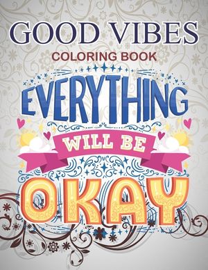 Good Vibes Coloring Book Everything will be okay: Live Laugh Love Motivational and Inspirational Sayings Coloring Book for Adults image number 0