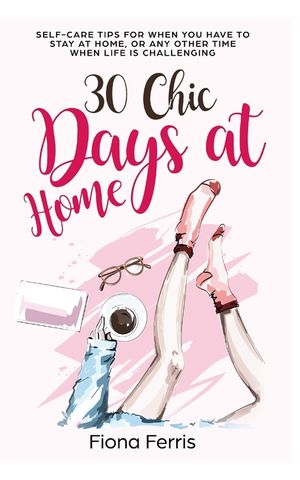 30 Chic Days at Home: Self-care tips for when you have to stay at home, or any other time when life is challenging image number 0