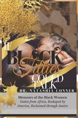 If Black Titties Could Talk: Memoirs of the Black Women Stolen from Africa, Reshaped by America, Reclaimed through Justice. image number 0