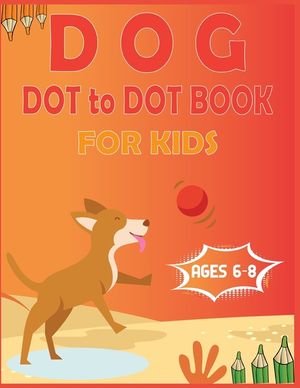 Dog Dot to Dot Book For Kids Ages 6-8: Connect the dot Activities for Learning image number 0