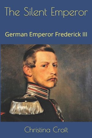 The Silent Emperor: German Emperor Frederick III image number 0