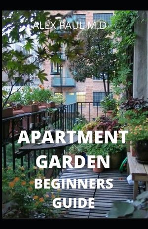 Apartment Garden Beginners Guide: Comprehensive Guide and all necessary things you need to know about growing managing apartment garden image number 0