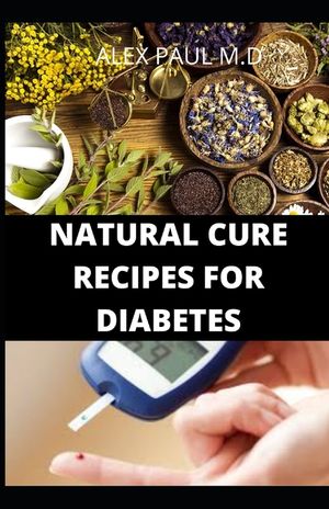 Natural Cure Recipes for Diabetes: Comprehensive Guide and Recipes to Mange Cure Diabetes Naturally image number 0