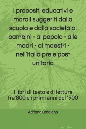 I propositi educativi e morali suggeriti dalla scuola e dalla societ&agrave; ai bambini - al popolo - alle madri - ai maestri - nell'Italia pre e post unitar image number 0