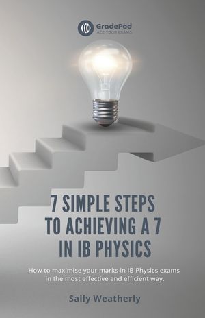 7 Simple Steps to Achieving a 7 in IB Physics (GradePod): How to maximise your marks in IB Physics exams in the most effective and efficient way image number 0