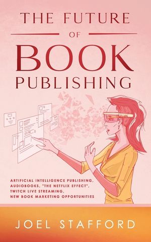 The Future Of Book Publishing: Artificial Intelligence Publishing, Audiobooks, "The Netflix effect", Twitch Live streaming, New Book Marketing Opport image number 0