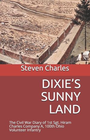 Dixie's Sunny Land: The Civil War Diary of 1st Sgt. Hiram Charles Company A, 100th Ohio Volunteer Infantry image number 0