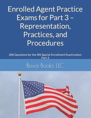 Enrolled Agent Practice Exams for Part 3 - Representation, Practices, and Procedures: 200 Questions for the IRS Special Enrollment Examination Part 3 image number 0