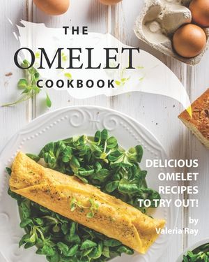 The Omelet Cookbook: Delicious Omelet Recipes to Try Out! image number 0