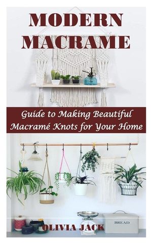 Modern Macrame: Guide to Making Beautiful Macram&eacute; Knots for Your Home image number 0