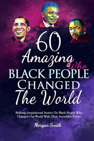 60 Amazing Black People Who Changed The World: Bedtime Inspirational Stories On Black People Who Changed Our World With Their Incredible Power image number 0