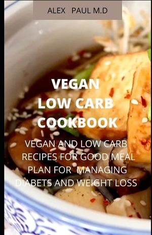 Vegan Low Carb Cookbook: 135 Recipes of Vegan and Low Carb for Good Living Managing Diabetes and Weight Loss image number 0
