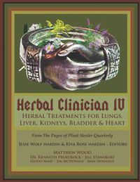 Herbal Clinician IV: Herbal Treatments For Lungs, Liver, Heart, Kidneys & Bladder