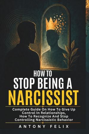 How To Stop Being A Narcissist: Complete Guide On How To Give Up Control In Relationships How To Recognize And Stop Controlling Narcissistic Behavior: image number 0