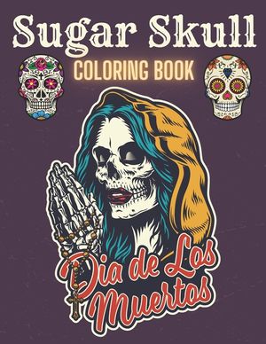 Sugar Skull Coloring Book: A Day of the Death Sugar Skulls Coloring Book With Big Skulls Designs Anti-Stress Reliving For Adults Relaxation image number 0