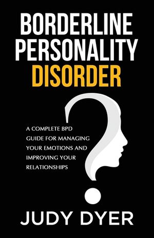 Borderline Personality Disorder: A Complete BPD Guide for Managing Your Emotions and Improving Your Relationships image number 0