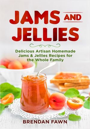 Jams and Jellies: Delicious Artisan Homemade Jams & Jellies Recipes for the Whole Family image number 0