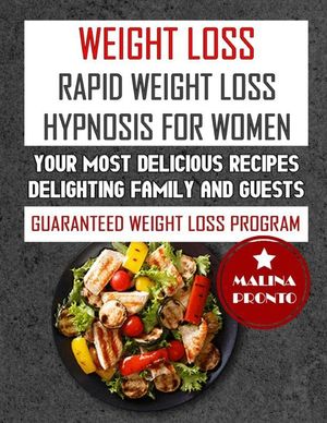 Weight Loss: Rapid Weight Loss Hypnosis For Women: Your Most Delicious Recipes Delighting Family And Guests: Guaranteed Weight Loss image number 0