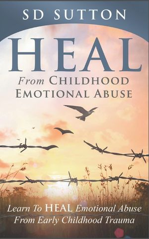 Heal From Childhood Emotional Abuse: Learn To Heal Emotional Abuse From Early Childhood Trauma image number 0